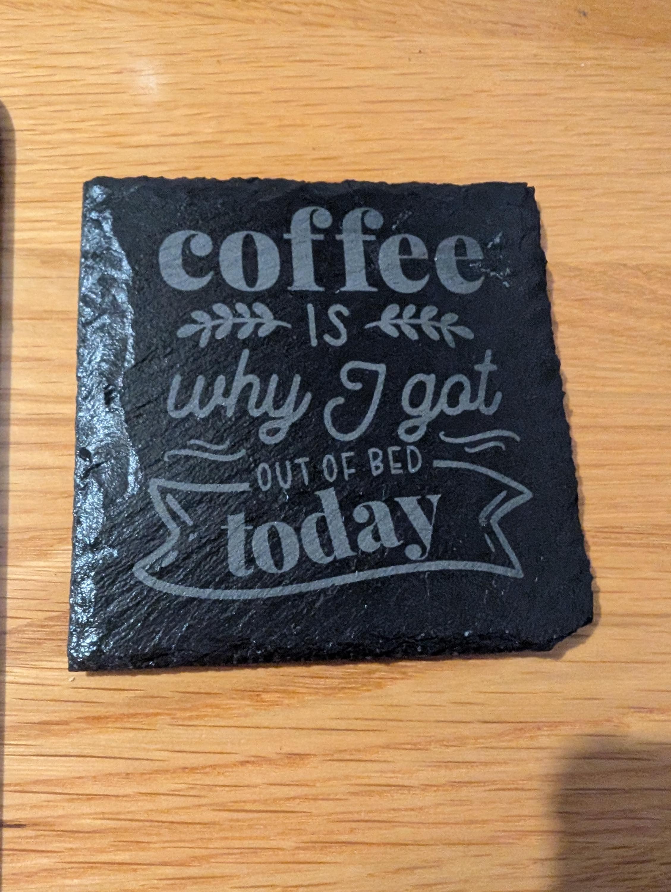 Personalised Slate Coffee Coaster: "Coffee is why I got out of bed today" - Handmade