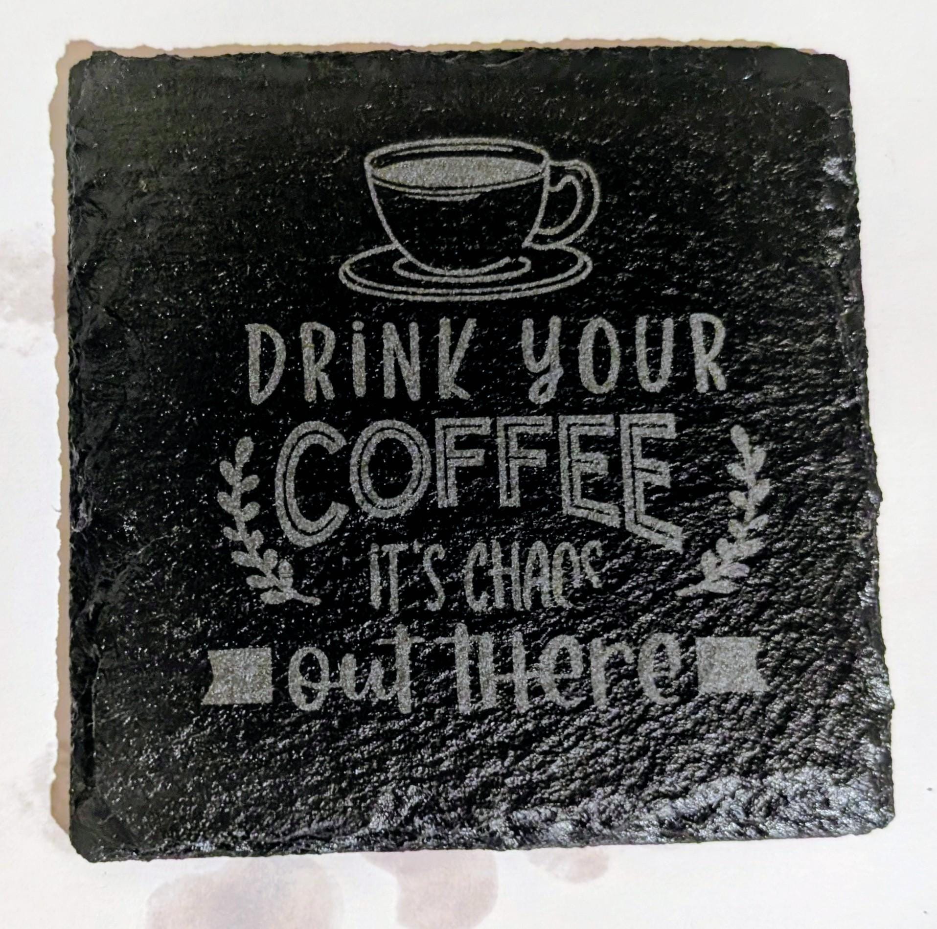 Personalised Slate Coaster - "Drink your Coffee, it's chaos out there" - Coffee Lover - Personalised Gift for Him/Her - Handmade